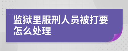 监狱里服刑人员被打要怎么处理