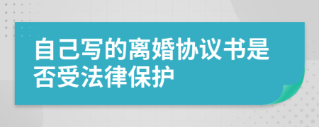 自己写的离婚协议书是否受法律保护