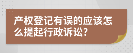 产权登记有误的应该怎么提起行政诉讼?