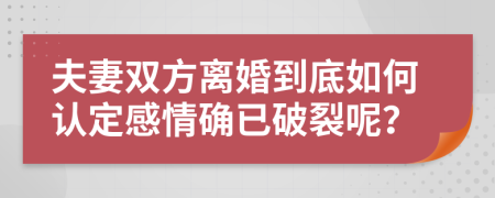 夫妻双方离婚到底如何认定感情确已破裂呢？
