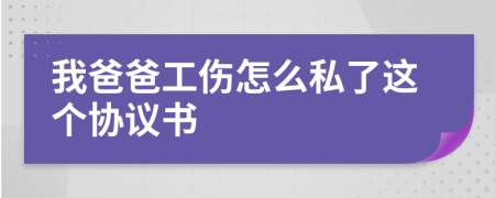 我爸爸工伤怎么私了这个协议书