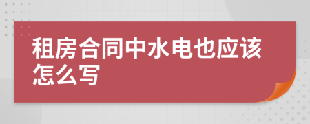 租房合同中水电也应该怎么写