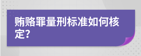 贿赂罪量刑标准如何核定？