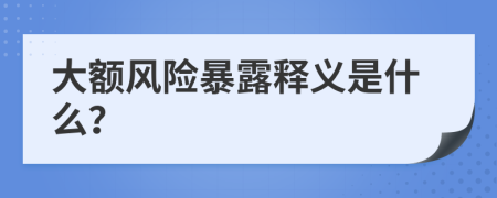 大额风险暴露释义是什么？