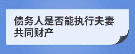 债务人是否能执行夫妻共同财产