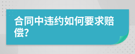 合同中违约如何要求赔偿？