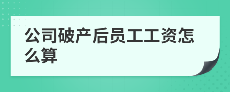 公司破产后员工工资怎么算