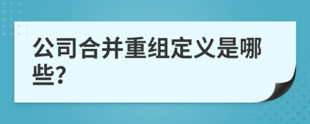 公司合并重组定义是哪些？