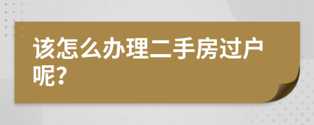 该怎么办理二手房过户呢？