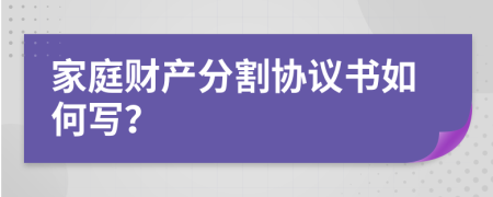 家庭财产分割协议书如何写？