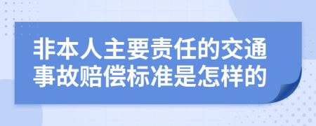 非本人主要责任的交通事故赔偿标准是怎样的