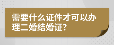 需要什么证件才可以办理二婚结婚证？