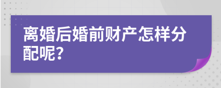 离婚后婚前财产怎样分配呢？