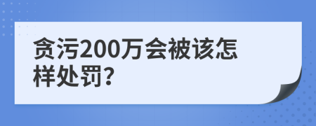 贪污200万会被该怎样处罚？
