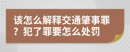 该怎么解释交通肇事罪？犯了罪要怎么处罚