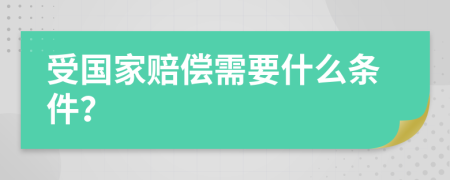 受国家赔偿需要什么条件？