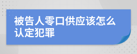 被告人零口供应该怎么认定犯罪