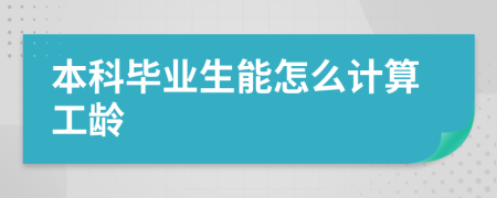 本科毕业生能怎么计算工龄