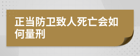 正当防卫致人死亡会如何量刑