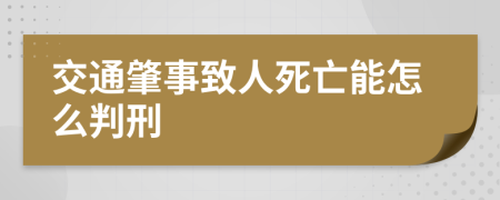 交通肇事致人死亡能怎么判刑