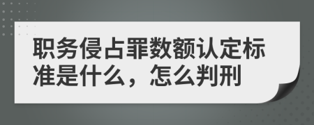 职务侵占罪数额认定标准是什么，怎么判刑