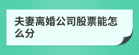 夫妻离婚公司股票能怎么分