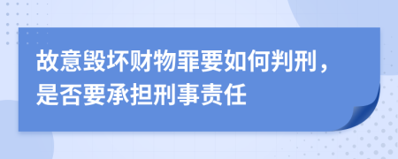 故意毁坏财物罪要如何判刑，是否要承担刑事责任