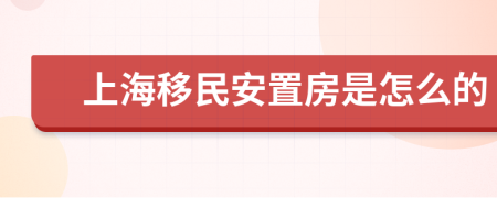 上海移民安置房是怎么的