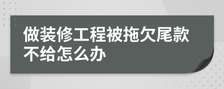 做装修工程被拖欠尾款不给怎么办