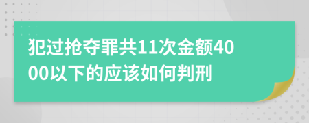 犯过抢夺罪共11次金额4000以下的应该如何判刑