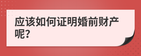 应该如何证明婚前财产呢？