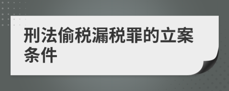 刑法偷税漏税罪的立案条件