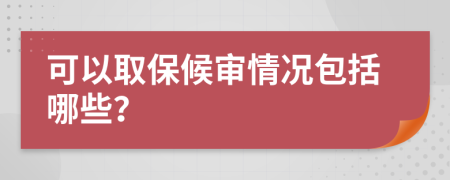 可以取保候审情况包括哪些？