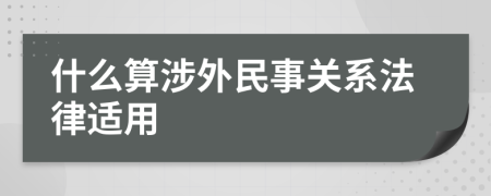 什么算涉外民事关系法律适用