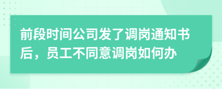 前段时间公司发了调岗通知书后，员工不同意调岗如何办