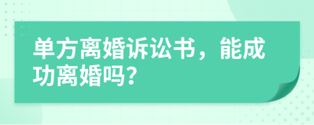 单方离婚诉讼书，能成功离婚吗？