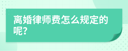 离婚律师费怎么规定的呢？