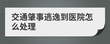 交通肇事逃逸到医院怎么处理