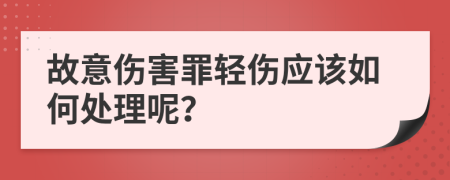 故意伤害罪轻伤应该如何处理呢？