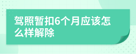 驾照暂扣6个月应该怎么样解除