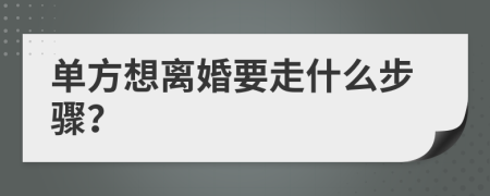 单方想离婚要走什么步骤？