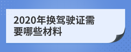 2020年换驾驶证需要哪些材料