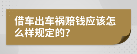 借车出车祸赔钱应该怎么样规定的？