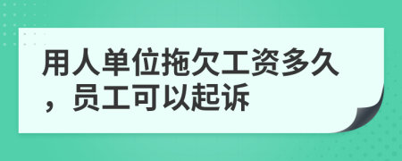 用人单位拖欠工资多久，员工可以起诉