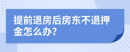 提前退房后房东不退押金怎么办？