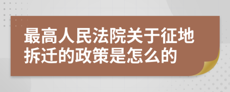 最高人民法院关于征地拆迁的政策是怎么的