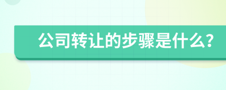公司转让的步骤是什么？