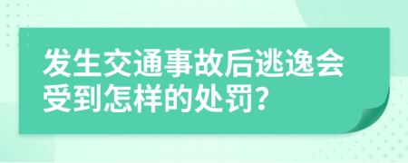 发生交通事故后逃逸会受到怎样的处罚？