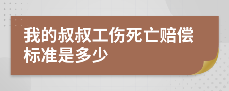 我的叔叔工伤死亡赔偿标准是多少