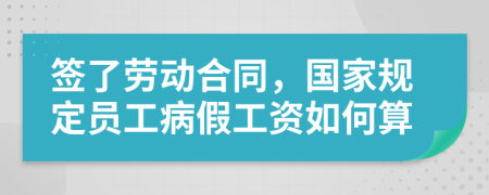 签了劳动合同，国家规定员工病假工资如何算